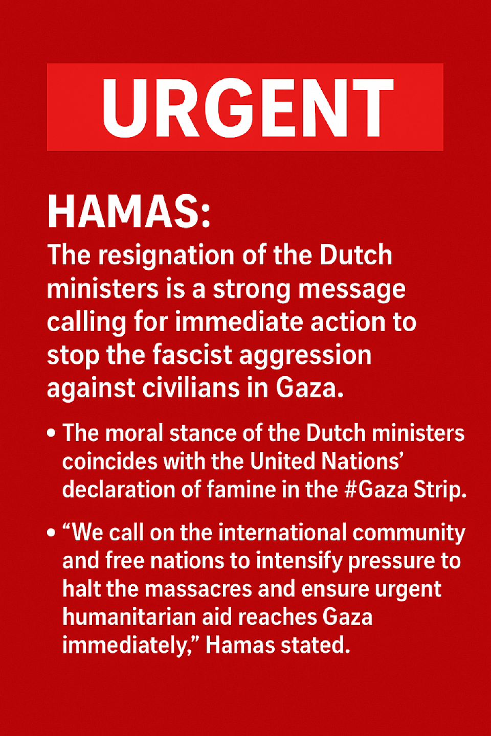 Urgent | Hamas:  The resignation of Dutch ministers is a strong message calling for immediate action to halt the fascist aggression against civilians in Gaza.